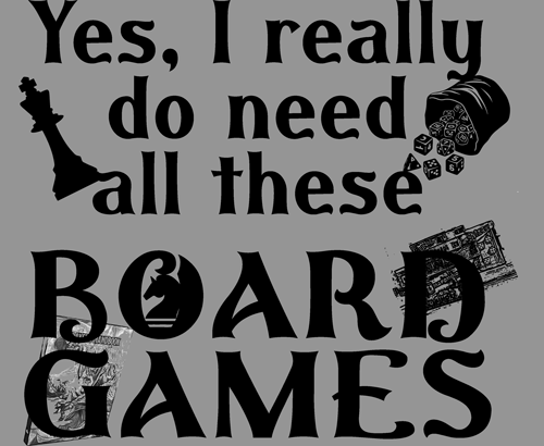 Yes, I Really Do Need All These Boardgames T-Shirt (image for) Yes, I Really Do Need All These Boardgames T-Shirt